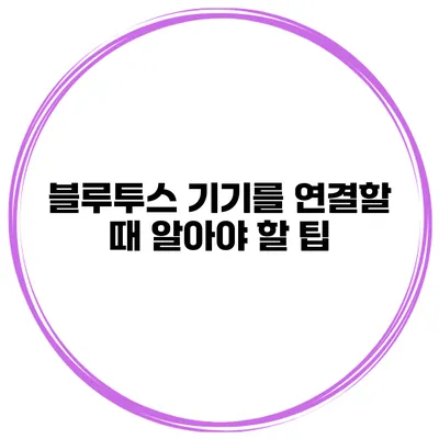 블루투스 기기를 연결할 때 알아야 할 팁