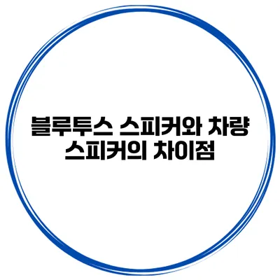 블루투스 스피커와 차량 스피커의 차이점