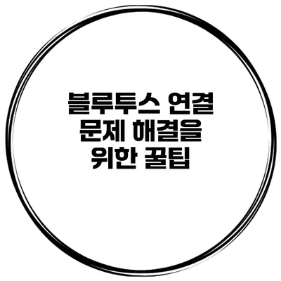블루투스 연결 문제 해결을 위한 꿀팁