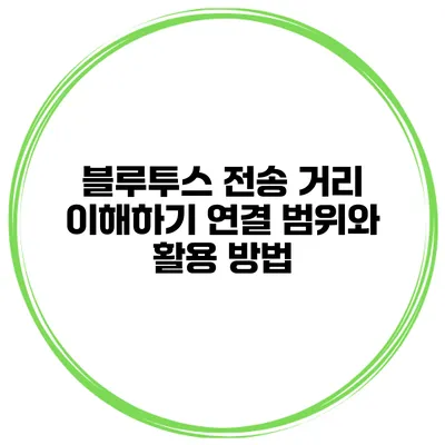 블루투스 전송 거리 이해하기 연결 범위와 활용 방법