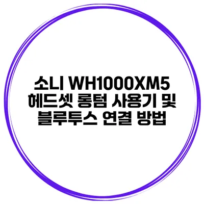 소니 WH1000XM5 헤드셋 롱텀 사용기 및 블루투스 연결 방법