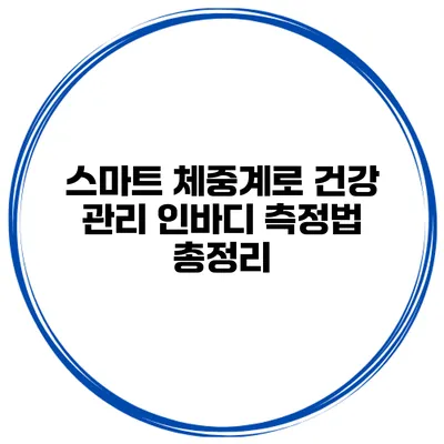 스마트 체중계로 건강 관리 인바디 측정법 총정리