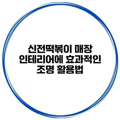 신전떡볶이 매장 인테리어에 효과적인 조명 활용법