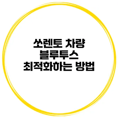 쏘렌토 차량 블루투스 최적화하는 방법