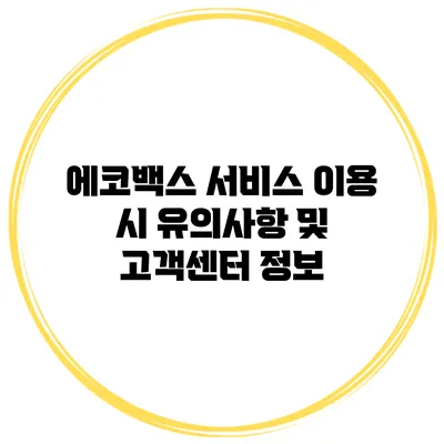 에코백스 서비스 이용 시 유의사항 및 고객센터 정보