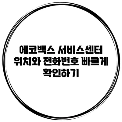 에코백스 서비스센터 위치와 전화번호 빠르게 확인하기