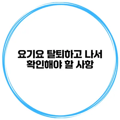 요기요 탈퇴하고 나서 확인해야 할 사항