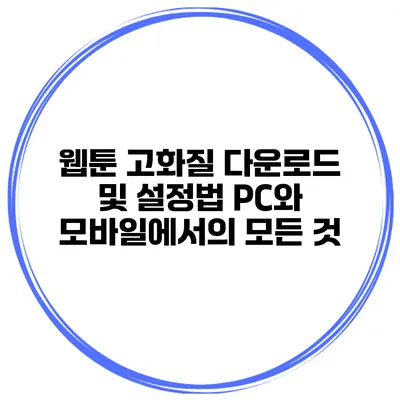 웹툰 고화질 다운로드 및 설정법: PC와 모바일에서의 모든 것