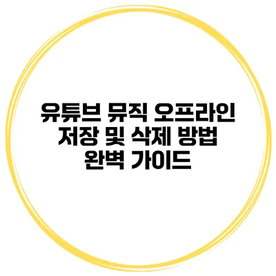 유튜브 뮤직 오프라인 저장 및 삭제 방법 완벽 가이드
