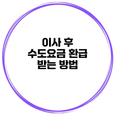 이사 후 수도요금 환급 받는 방법