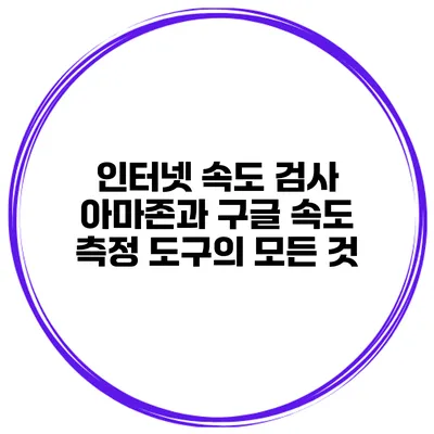 인터넷 속도 검사: 아마존과 구글 속도 측정 도구의 모든 것