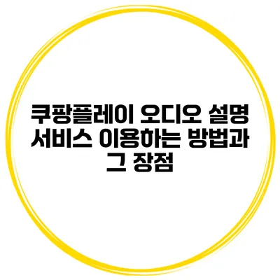 쿠팡플레이 오디오 설명 서비스 이용하는 방법과 그 장점