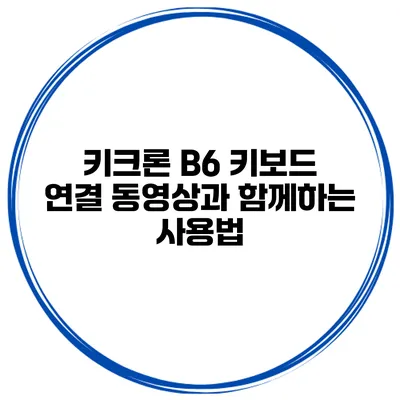 키크론 B6 키보드 연결 동영상과 함께하는 사용법
