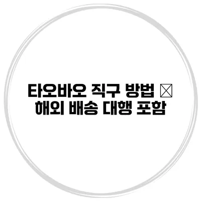 타오바오 직구 방법 – 해외 배송 대행 포함