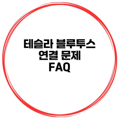 테슬라 블루투스 연결 문제 FAQ