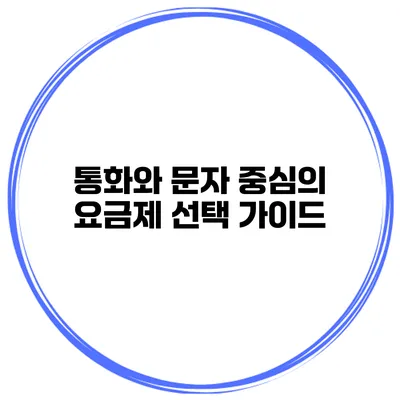 통화와 문자 중심의 요금제 선택 가이드