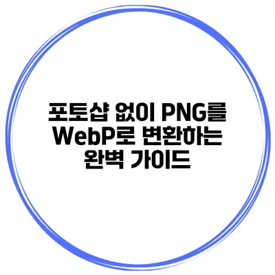 포토샵 없이 PNG를 WebP로 변환하는 완벽 가이드