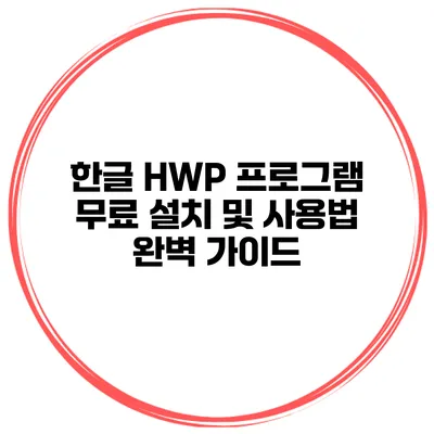 한글 HWP 프로그램 무료 설치 및 사용법 완벽 가이드